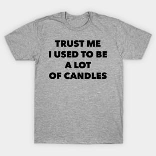 Trust Me, I Used To Be A Lot Of Candles T-Shirt